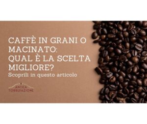 Caffè in Grani o Macinato: qual è la scelta migliore?